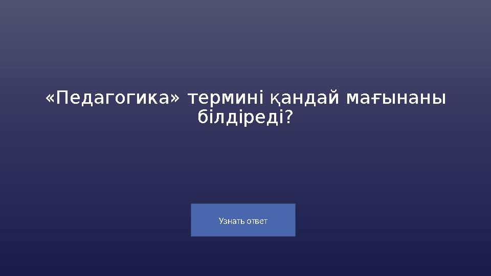 Узнать ответ «Педагогика» термині қандай мағынаны білдіреді?