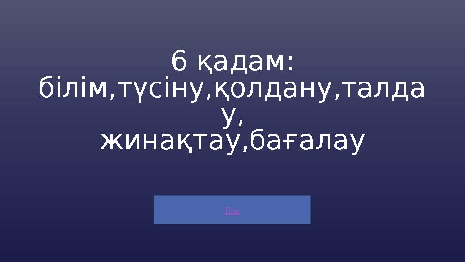 Пон 6 қадам: білім,түсіну,қолдану,талда у, жинақтау,бағалау