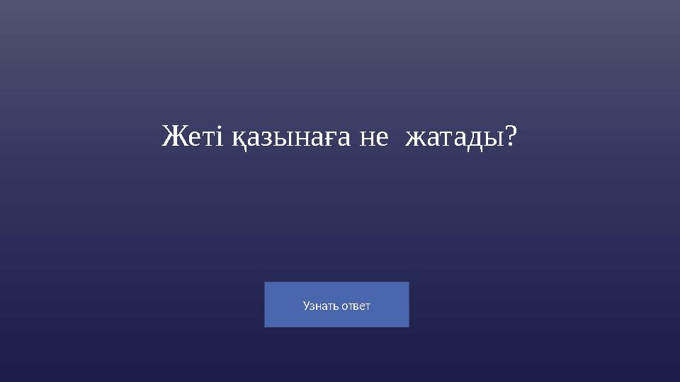 Узнать ответ Жеті қазынаға не жатады?