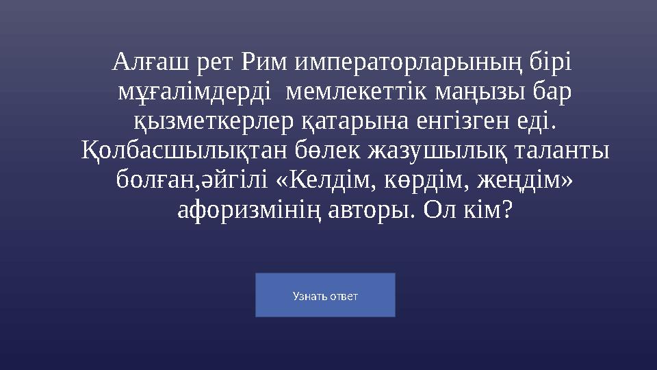 Узнать ответ Алғаш рет Рим императорларының бірі мұғалімдерді мемлекеттік маңызы бар қызметкерлер қатарына енгізген еді. Қо