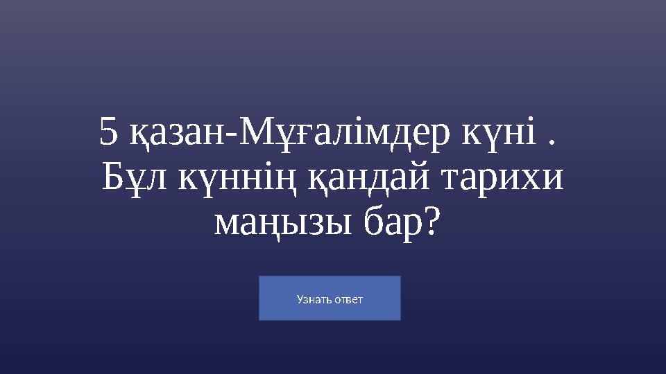 Узнать ответ 5 қазан-Мұғалімдер күні . Бұл күннің қандай тарихи маңызы бар?