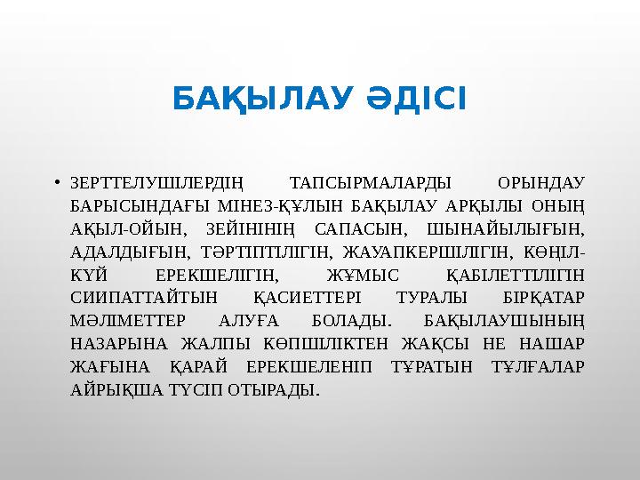 БАҚЫЛАУ ӘДІСІ •ЗЕРТТЕЛУШІЛЕРДІҢ ТАПСЫРМАЛАРДЫ ОРЫНДАУ БАРЫСЫНДАҒЫ МІНЕЗ-ҚҰЛЫН БАҚЫЛАУ АРҚЫЛЫ ОНЫҢ АҚЫЛ-ОЙЫН, ЗЕЙІНІНІҢ САПАСЫН