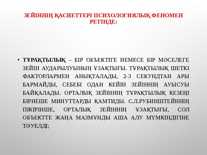 ЗЕЙІННІҢ ҚАСИЕТТЕРІ ПСИХОЛОГИЯЛЫҚ ФЕНОМЕН РЕТІНДЕ: •ТҰРАҚТЫЛЫҚ – БІР ОБЪЕКТІГЕ НЕМЕСЕ БІР МӘСЕЛЕГЕ ЗЕЙІН АУДАРЫЛУЫНЫҢ ҰЗАҚТЫҒЫ