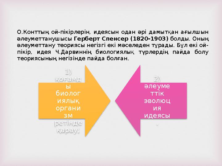 О.Конттың ой-пікірлерін, идеясын одан әрі дамытқан ағылшын әлеуметтанушысы Герберт Спенсер (1820-1903) болды. Оның әлеуметта