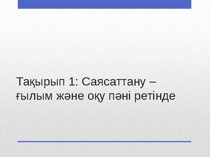 Тақырып 1: Саясаттану – ғылым жəне оқу пəні ретінде