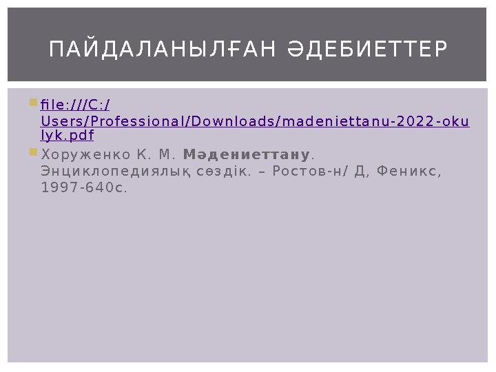 file:///C:/ Users/Professional/Downloads/madeniettanu-2022-oku lyk.pdf Хоруженко К. М. Мәдениеттану . Энциклопедиялық сөздік