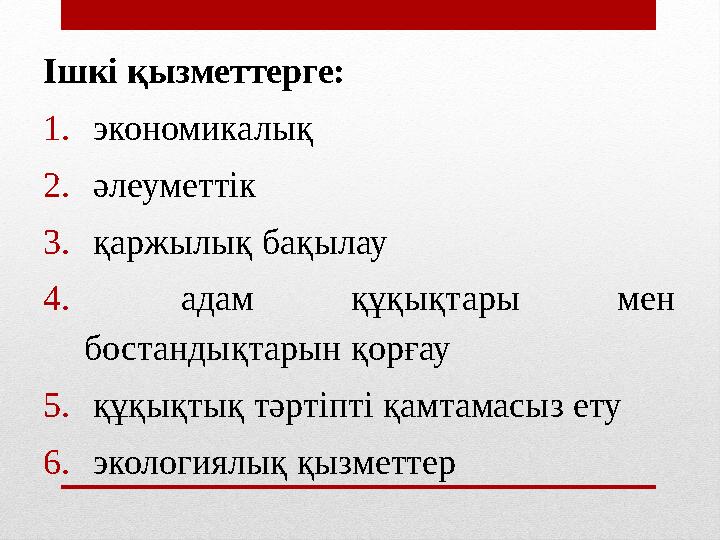 Ішкі қызметтерге: 1. экономикалық 2. әлеуметтік 3. қаржылық бақылау 4. адам құқықтары мен бостандықтарын қорғау 5. құқықтық тәр