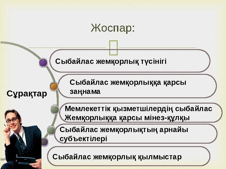  Жоспар: Сыбайлас жемқорлық қылмыстар Сыбайлас жемқорлық түсінігі Сұрақтар Сыбайлас жемқорлыққа қарсы заңнама Сыбайлас жемқо