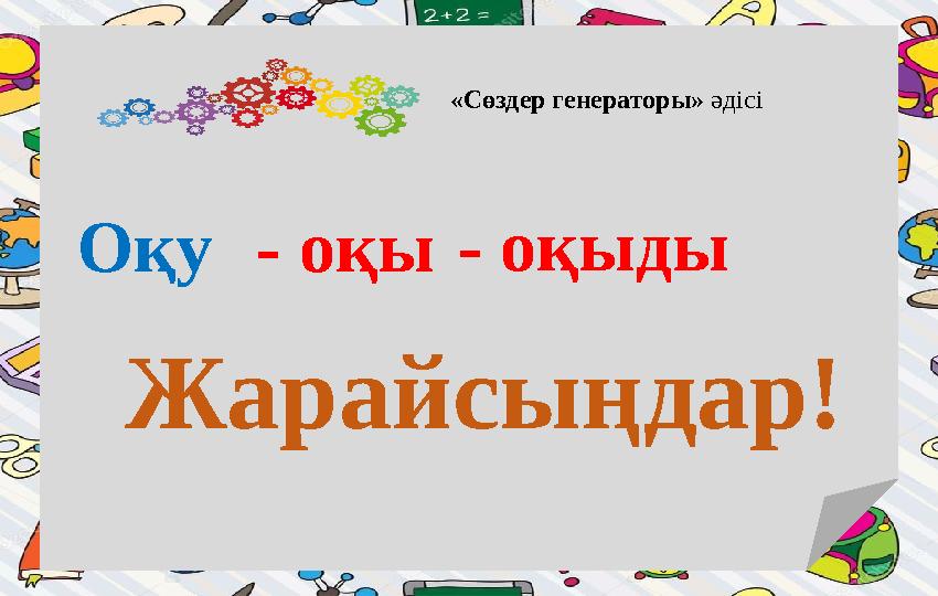 «Сөздер генераторы» әдісі Оқу- оқы- оқыды Жарайсыңдар!