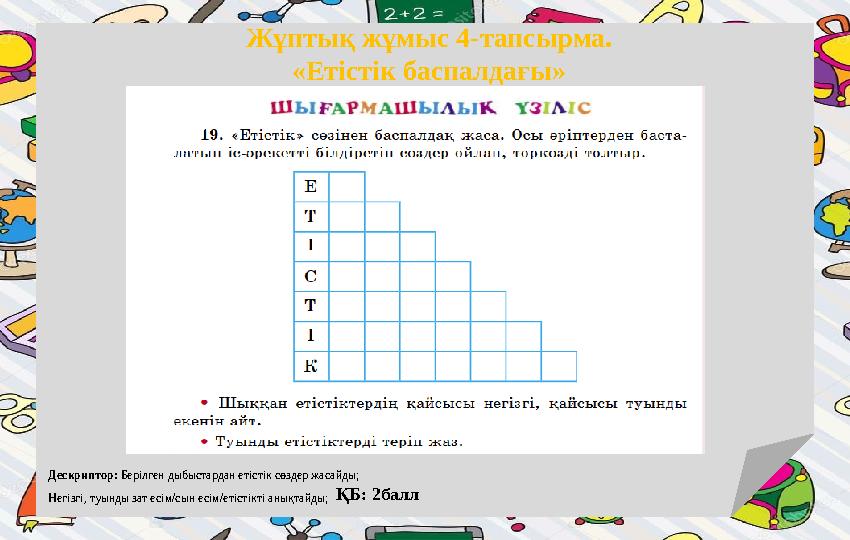 Жұптық жұмыс 4-тапсырма. «Етістік баспалдағы» Дескриптор: Берілген дыбыстардан етістік сөздер жасайды; Негізгі, туынды зат есі