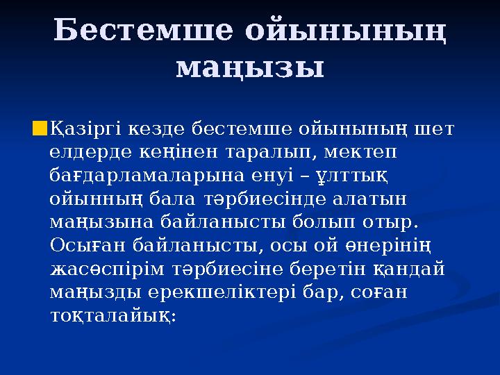 Бестемше ойынының маңызы ■Қазіргі кезде бестемше ойынының шет елдерде кеңінен таралып, мектеп бағдарламаларына енуі – ұлттық