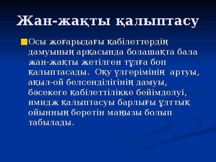 Жан-жақты қалыптасу ■Осы жоғарыдағы қабілеттердің дамуының арқасында болашақта бала жан-жақты жетілген тұлға боп қалыптасады.