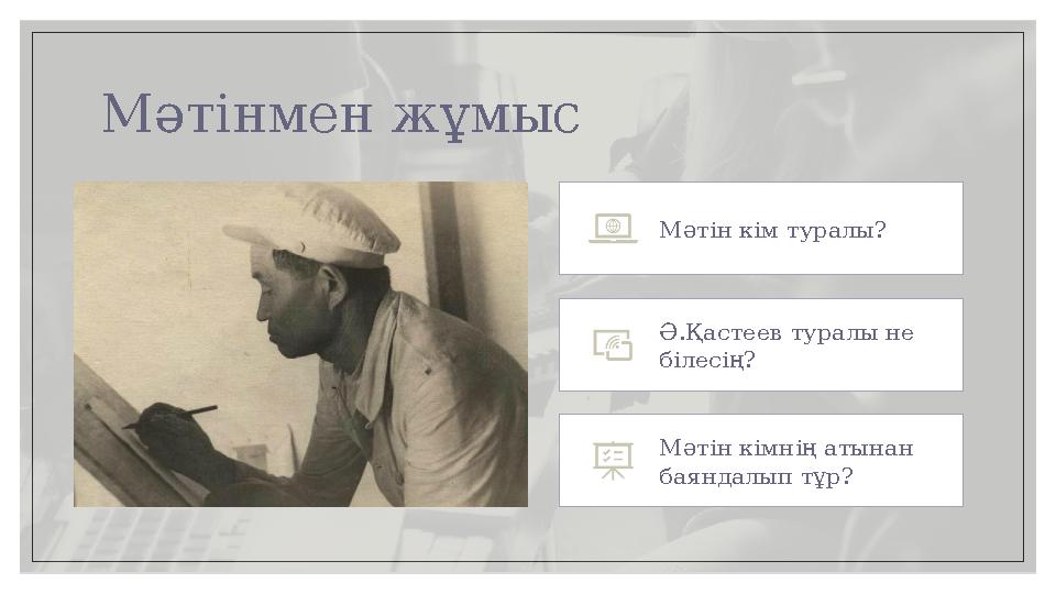 Мәтінмен жұмыс Мәтін кім туралы? Ә.Қастеев туралы не білесің? Мәтін кімнің атынан баяндалып тұр?