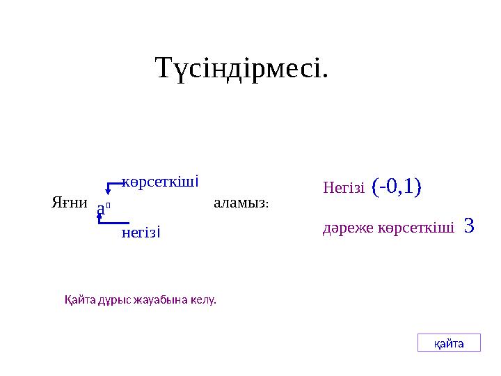 Қайта дұрыс жауабына келу. қайта Түсіндірмесі. а n негізі көрсеткіші Яғни аламыз: Негізі (-0,1) дәреже көрсеткіші 3