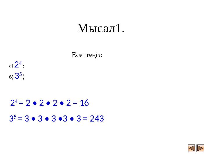 Мысал1. Есептеңіз: а) 2 4 ; б) 3 5 ; 2 4 = 2 • 2 • 2 • 2 = 16 3 5 = 3 • 3 • 3 •3 • 3 = 243