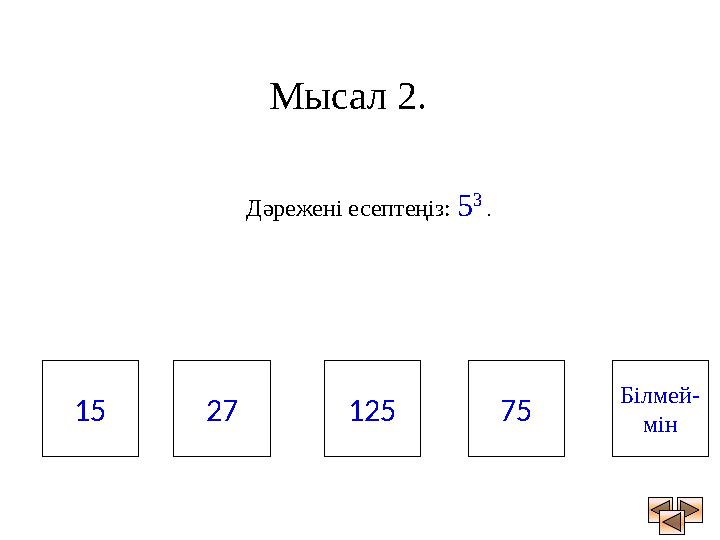 Мысал 2. Дәрежені есептеңіз: 5 3 . 15 Білмей- мін 7527 125