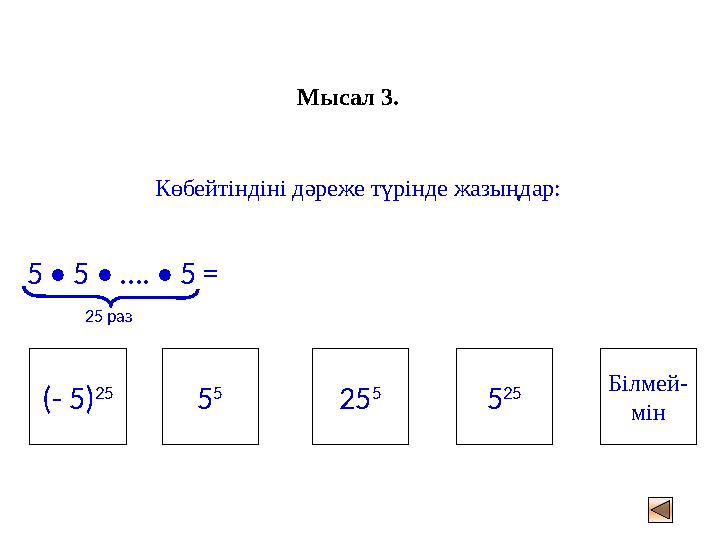 Мысал 3. Көбейтіндіні дәреже түрінде жазыңдар: (- 5) 25 Білмей- мін 5 25 5 5 25 5 25 раз 5 • 5 • …. • 5 =