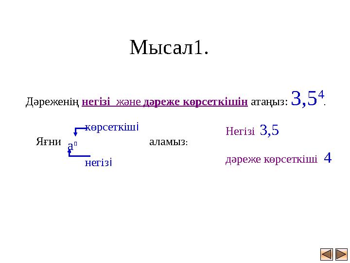 Мысал1. Дәреженің негізі және дәреже көрсеткішін атаңыз: 3,5 4 . а n негізі көрсеткіші Яғни аламыз: Негізі 3,5 дәреже көрсеткі