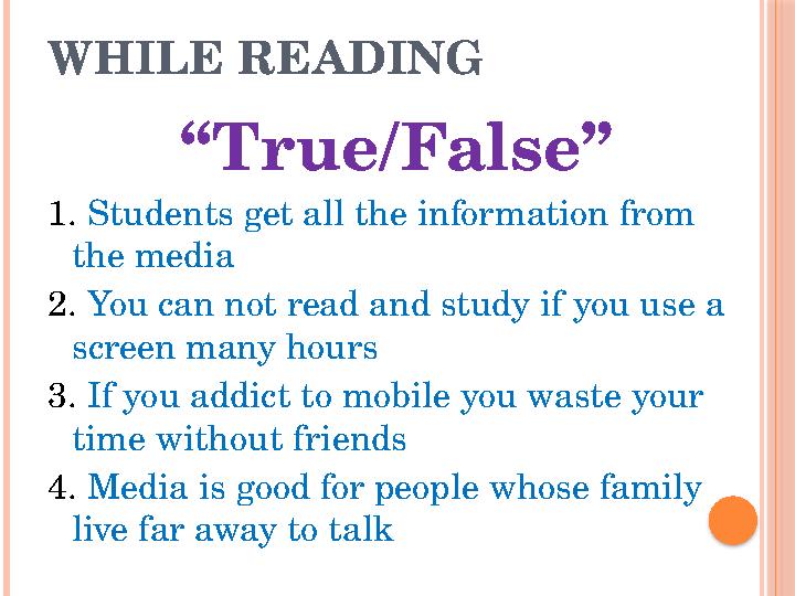 WHILE READING “True/False” 1. Students get all the information from the media 2. You can not read and study if you use a