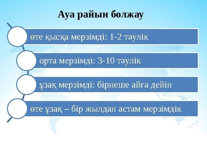 Ауа райын болжау өте қысқа мерзімді: 1-2 тәулік орта мерзімді: 3-10 тәулік ұзақ мерзімді: бірнеше айға дейін өте ұзақ – бір жылд