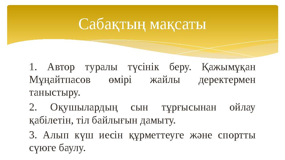 1. Автор туралы түсінік беру. Қажымұқан Мұңайтпасов өмірі жайлы деректермен таныстыру. 2. Оқушылардың сын тұрғысынан ойлау
