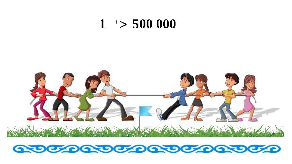 1 * 500 000 > 1 * 500 000 >
