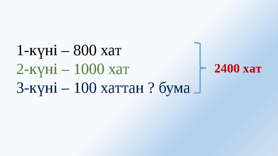 1-күні – 800 хат 2-күні – 1000 хат 3-күні – 100 хаттан ? бума 2400 хат