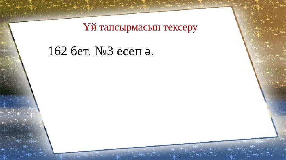 Үй тапсырмасын тексеру 162 бет. №3 есеп ә.