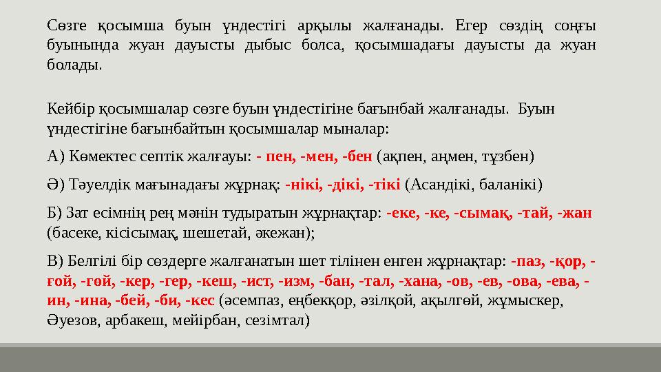 Сөзге қосымша буын үндестігі арқылы жалғанады. Егер сөздің соңғы буынында жуан дауысты дыбыс болса, қосымшадағы дауысты да жуан
