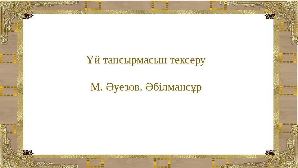 Үй тапсырмасын тексеру М. Әуезов. Әбілмансұр