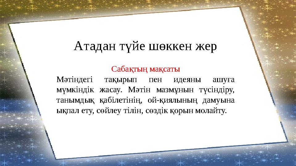 Атадан түйе шөккен жер Сабақтың мақсаты Мәтіндегі тақырып пен идеяны ашуға мүмкіндік жасау. Мәтін мазмұнын түсіндіру, танымдық
