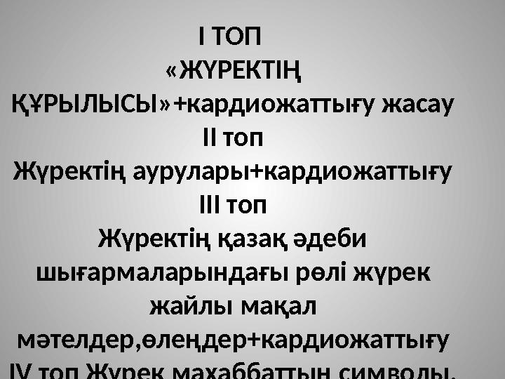 І ТОП «ЖҮРЕКТІҢ ҚҰРЫЛЫСЫ»+кардиожаттығу жасау ІІ топ Жүректің аурулары+кардиожаттығу ІІІ топ Жүректің қазақ әдеби шығармалары