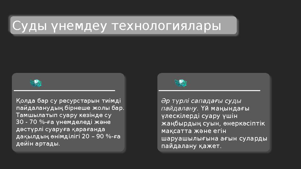 Қолда бар су ресурстарын тиімді пайдаланудың бірнеше жолы бар. Тамшылатып суару кезінде су 30 - 70 %-ға үнемделеді және дә