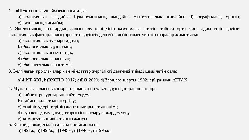 1.«Шектен шығу» аймағына жатады: a)экологиялық жағдайы; b)экономикалық жағдайы; c)эстетикалық жағдайы; d)географиялық орнын; e