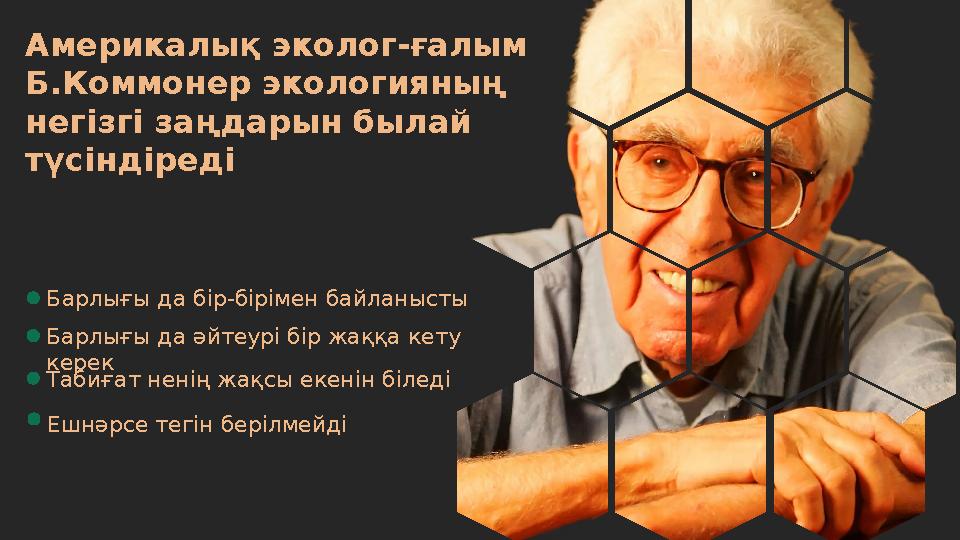 Америкалық эколог-ғалым Б.Коммонер экологияның негізгі заңдарын былай түсіндіреді Барлығы да бір-бірімен байланысты Ешнәрсе т