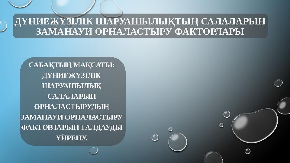 ДҮНИЕЖҮЗІЛІК ШАРУАШЫЛЫҚТЫҢ САЛАЛАРЫН ЗАМАНАУИ ОРНАЛАСТЫРУ ФАКТОРЛАРЫ САБАҚТЫҢ МАҚСАТЫ: ДҮНИЕЖҮЗІЛІК ШАРУАШЫЛЫҚ САЛАЛАРЫН