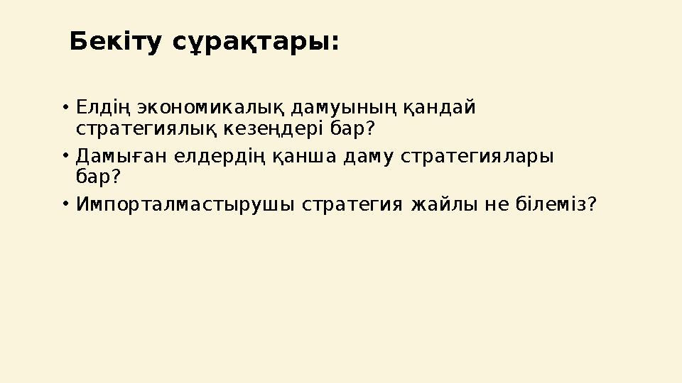 Бекіту сұрақтары: •Елдің экономикалық дамуының қандай стратегиялық кезеңдері бар? •Дамыған елдердің қанша даму стратегиялары б