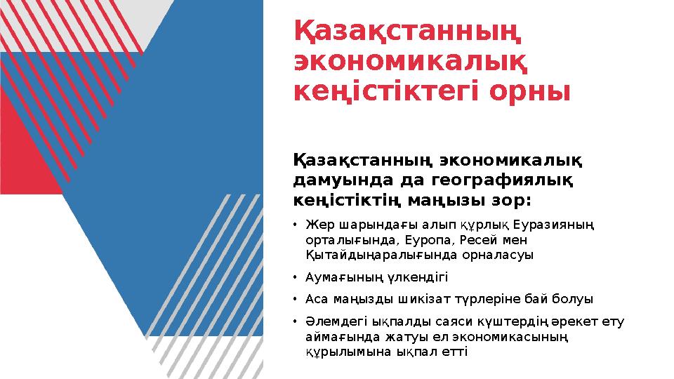 Қазақстанның экономикалық кеңістіктегі орны Қазақстанның экономикалық дамуында да географиялық кеңістіктің маңызы зор: •Жер