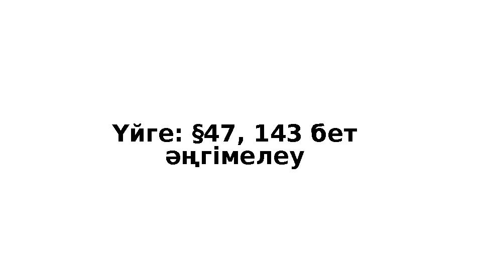 Үйге: §47, 143 бет әңгімелеу