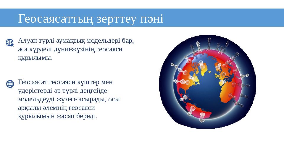 Геосаясаттың зерттеу пәні Алуан түрлі аумақтық модельдері бар, аса күрделі дүниежүзінің геосаяси құрылымы. Геосаясат геосаяси