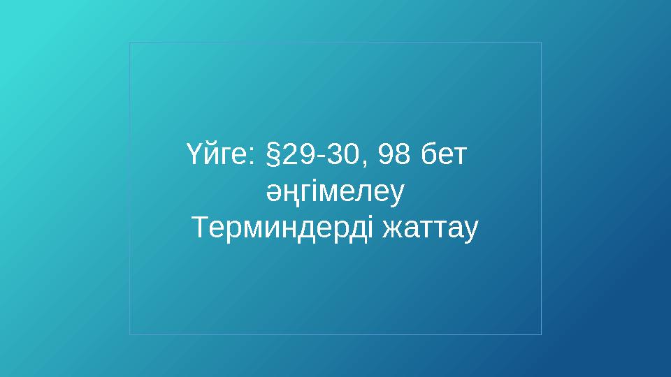 Үйге: §29-30, 98 бет әңгімелеу Терминдерді жаттау