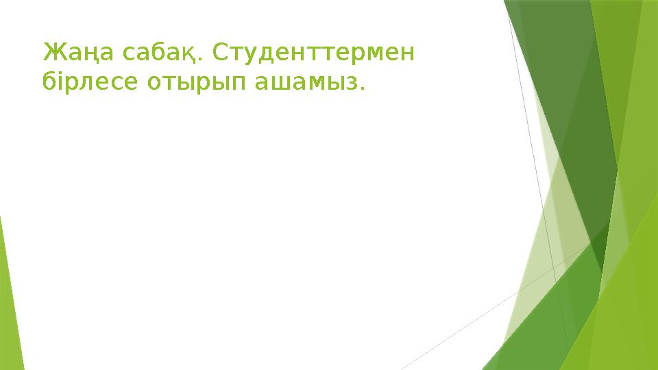 Жаңа сабақ. Студенттермен бірлесе отырып ашамыз.