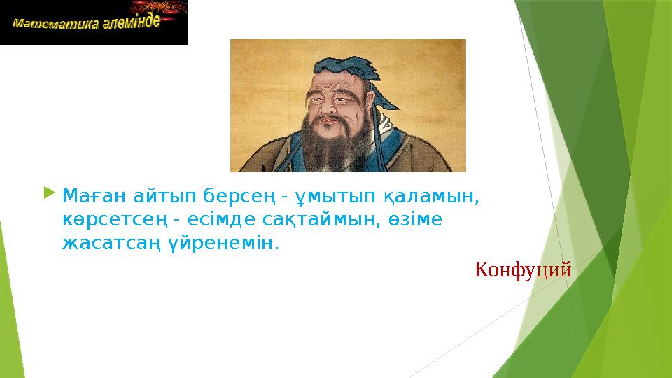 Конфуций Маған айтып берсең - ұмытып қаламын, көрсетсең - есімде сақтаймын, өзіме жасатсаң үйренемін.