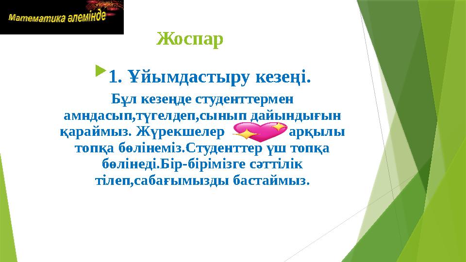 Жоспар  1. Ұйымдастыру кезеңі. Бұл кезеңде студенттермен амндасып,түгелдеп,сынып дайындығын қараймыз. Жүрекше