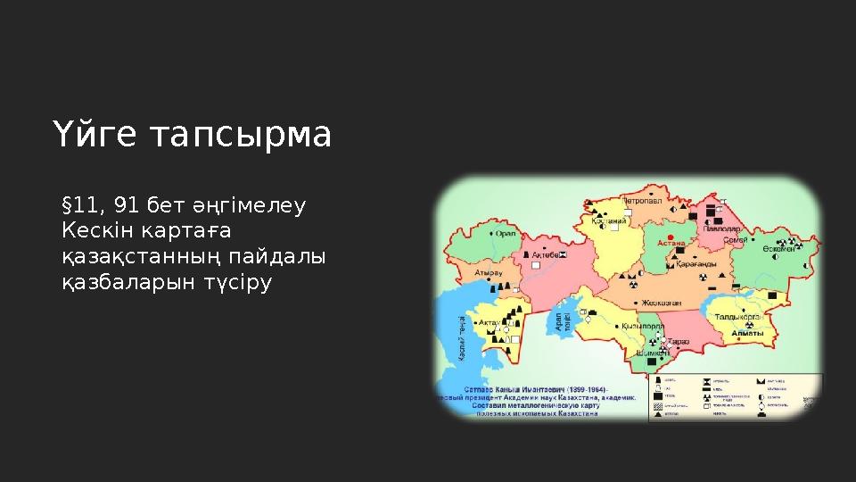 Үйге тапсырма §11, 91 бет әңгімелеу Кескін картаға қазақстанның пайдалы қазбаларын түсіру