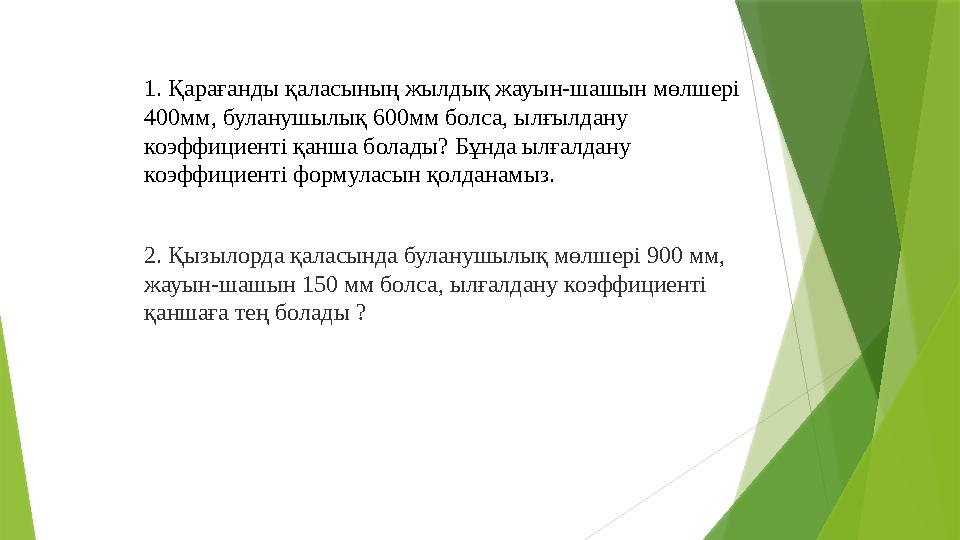 1. Қарағанды қаласының жылдық жауын-шашын мөлшері 400мм, буланушылық 600мм болса, ылғылдану коэффициенті қанша