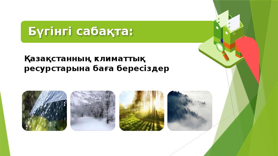 Бүгінгі сабақта: Қазақстанның климаттық ресурстарына баға бересіздер