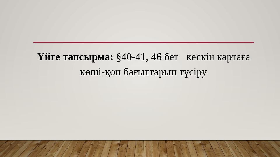 Үйге тапсырма: §40-41, 46 бет кескін картаға көші-қон бағыттарын түсіру