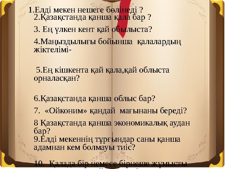 1.Елді мекен нешеге бөлінеді ? 2.Қазақстанда қанша қала бар ? 3. Ең үлкен