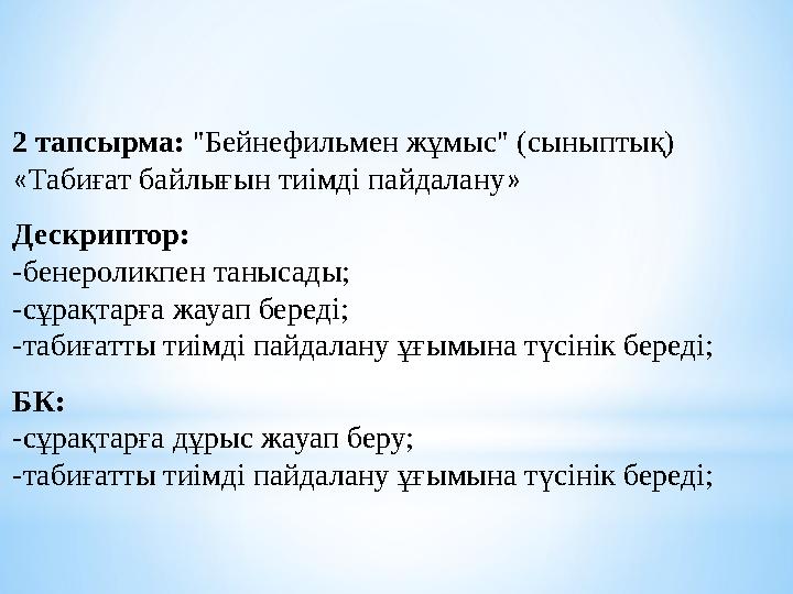 2 тапсырма: "Бейнефильмен жұмыс" (сыныптық) «Табиғат байлығын тиімді пайдалану» Дескриптор: -бенероликпен танысады; -сұрақтарға